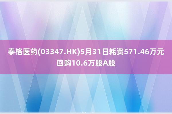 泰格医药(03347.HK)5月31日耗资571.46万元回购10.6万股A股