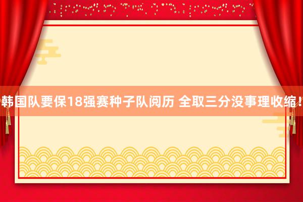 韩国队要保18强赛种子队阅历 全取三分没事理收缩！